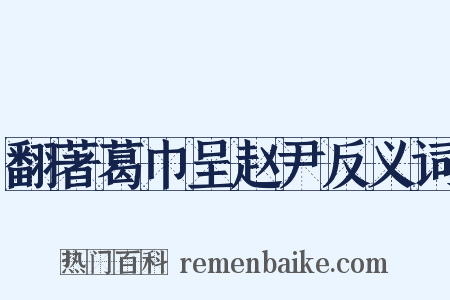 翻著葛巾呈赵尹反义词是什么意思的图片